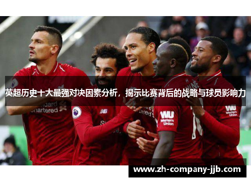 英超历史十大最强对决因素分析，揭示比赛背后的战略与球员影响力