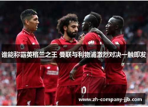 谁能称霸英格兰之王 曼联与利物浦激烈对决一触即发