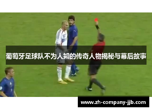葡萄牙足球队不为人知的传奇人物揭秘与幕后故事