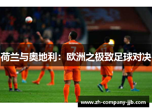 荷兰与奥地利：欧洲之极致足球对决