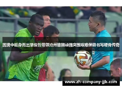 困境中挺身而出肇俊哲带领沧州雄狮顽强突围艰难保级书写硬骨传奇