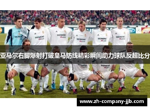 亚马尔右脚爆射打破皇马防线精彩瞬间助力球队反超比分