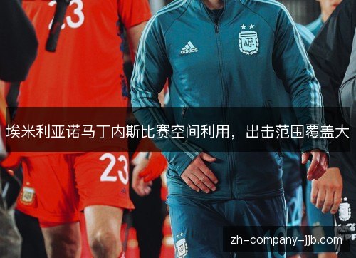 埃米利亚诺马丁内斯比赛空间利用,出击范围覆盖大 埃米利亚诺马丁内斯比赛空间利用,出击范围覆盖大